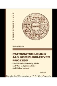 Patriziatsbildung als kommunikativer Prozess Die Salzstädte Lüneburg, Halle und Werl in Spätmittelalter und Früher Neuzeit. (Städteforschung 79).
