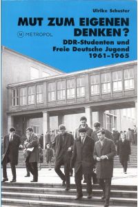 Mut zum eigenen Denken?  - DDR-Studenten und Freie Deutsche Jugend 1961- 1965.