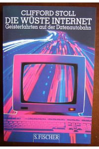 Die Wüste Internet  - : Geisterfahrten auf der Datenautobahn. Aus dem Amerikan. von Hans Jörg Friedrich