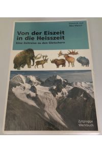 Von der Eiszeit in die Heisszeit. Eine Zeitreise zu den Gletschern. Ein Zytglogge Werkbuch