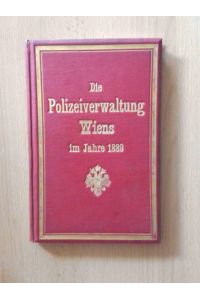 Die Polizeiverwaltung Wiens im Jahre 1889.   - Zusammengestellt und Herausgegeben von dem Präsidium der K. K. Polizei-Direction.