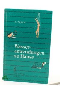Wasseranwendungen zu Hause : nach Priessnitz, Kneipp u. d. neuesten Forschungsergebnissen / von Erna Pasch. Zeichn. : Harri Molkenthin