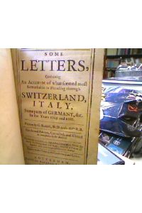 Some Letters, sontanign an account of what seemed most remarkable in travelling through Switzerland, Italy and some parts of Germany, etc. in the years 1685 and 1686.   - written by G. Burnet, D.D. to the Ho..ble R.B. [i.e. Robert Boyle]