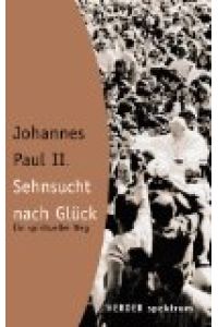 Sehnsucht nach Glück : ein spiritueller Weg.   - Johannes Paul II. Hrsg. von Franz Johna und Ulrich Ruh, Herder-Spektrum ; Bd. 5433