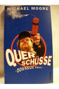 Querschüsse = Downsize this!  - Michael Moore. Aus dem Amerikan. von Heike Schlatterer und Helmut Dierlamm