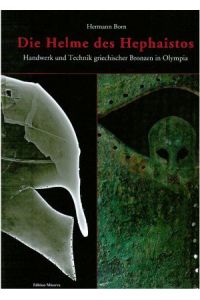 Die Helme des Hephaistos. Handwerk und Technik griechischer Bronzen in Olympia.
