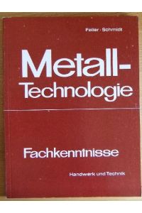 Metall-Technologie : Fachkenntnisse.   - von Kurt Feiler ; Paul Schmidt