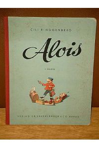 Alois. Die heitere und lehrreiche Geschicht von Alois, dem Buben, der Zugführer werden wollte. 1. Band. Von der Spielzeugeisenbahn bis zur blauen Bremserbluse.