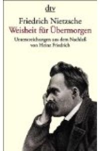 Weisheit für Übermorgen : Unterstreichungen aus dem Nachlass ; (1869 - 1889).   - Friedrich Nietzsche. Von Heinz Friedrich, dtv ; 30733