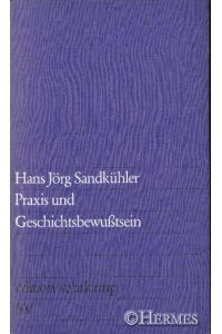 Praxis und Geschichtsbewusstsein.   - Studie zur materialistischen Dialektik, Erkenntnistheorie und Hermeneutik.