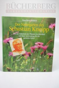 Der Naturgarten des Sebastian Kneipp  - Von der Schönheit der Pflanzen im Jahreslauf und ihrer Anwendung für ein gesundes Leben
