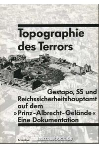 Topographie des Terrors.   - Gestapo, SS und Reichssicherheitshauptamt auf dem Prinz-Albrecht-Gelände. Eine Dokumentation.