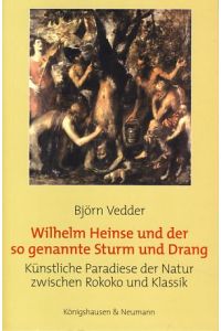 Wilhelm Heinse und der so genannte Sturm und Drang.   - Künstliche Paradiese der Natur zwischen Rokoko und Klassik.