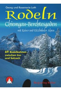 Rodeln Chiemgau-Berchtesgaden mit Kaiser und Kitzbüheler Alpen. 69 Rodelbahnen zwischen Inn und Salzach