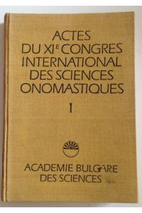 Actes Du XIe Congres International des Sciences Onomastiques. Sofia, 28. VI-4. VII. 1972. , Band 1
