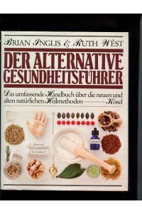 Der alternative Gesundheitsführer  - Das umfassende Handbuch über die neuen und alten natürlichen Heilmethoden