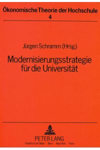 Modernisierungsstrategie für die Universität.   - Jürgen Schramm (Hrsg.), Ökonomische Theorie der Hochschule ; Bd. 4