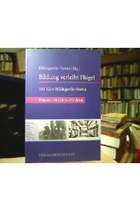 Bildung verleiht Flügel : 100 Jahre Hildegardis-Verein ; Frauen - Studien - Fördern 1907 - 2007.