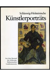 Schleswig-Holsteinische Künstlerporträts. Aus dem Bestand des Schleswig-Holsteinischen Landesmuseums.   - Kunst in Schleswig-Holstein Bd. 22.