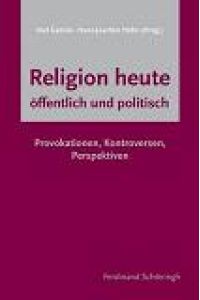 Religion heute - öffentlich und politisch  - Provokationen, Kontroversen, Perspektiven