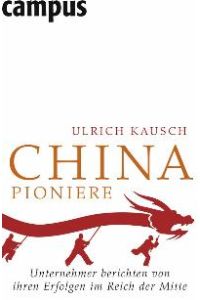 China-Pioniere. Unternehmer berichten von ihren Erfolgen im Reich der Mitte (Gebundene Ausgabe)