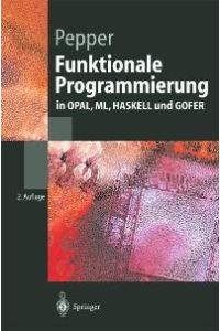 Funktionale Programmierung in OPAL, ML, HASKELL und GOFER (Springer-Lehrbuch) von Peter Pepper