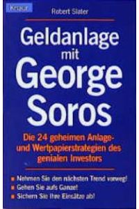 Geldanlage mit George Soros. Die 24 geheimen Anlage- und Wertpapierstrategien des genialen Investors. Nehmen Sie den nächsten Trend vorweg! Gehen Sie aufs Ganze. Sichern Sie Ihre Einsätze ab!von Robert Slater