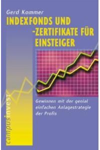 Indexfonds und -zertifikate für Einsteiger: Gewinnen mit der genial einfachen Anlagestrategie der Profis von Gerd Kommer