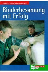 Rinderbesamung mit Erfolg. Handbuch für den Eigenbestands-Besamer (Gebundene Ausgabe) von top agrar - Das Magazin f. moderne Landwirtschaft