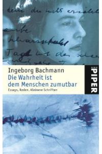 Die Wahrheit ist dem Menschen zumutbar. Essays, Reden, Kleinere Schriften von Ingeborg Bachmann