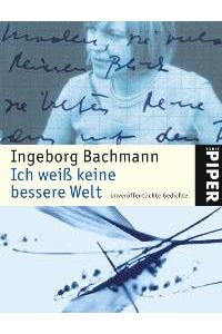 Ich weiß keine bessere Welt. Unveröffentlichte Gedichte. von Ingeborg Bachmann