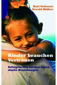 Kinder brauchen Vertrauen: Erfolgreiches Lernen durch starke Beziehungen von Karl Gebauer (Autor), Gerald Hüther (Autor), Gudrun Pawelke