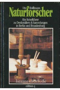 Naturforscher.   - Ein Reiseführer zu Denkmälern & Sammlungen in Berlin und Brandenburg.