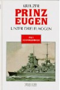 Kreuzer Prinz Eugen : . . . unter drei Flaggen.