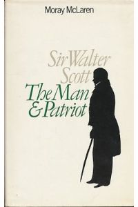 Sir Walter Scot. The Man & Patriot.
