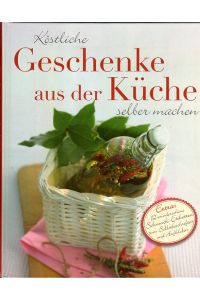 Köstliche Geschenke aus der Küche selber machen.   - Mit zahlreichen Fotos: Studio Klaus Arras, Köln]. Mit Schmuck-Etiketten zum Selbstbeschriften.