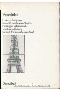 Vermittler. - H. Mann, Benjamin, Groethuysen, Kojève, Szondi, Heidegger in Frankreich, Goldmann, Sieburg