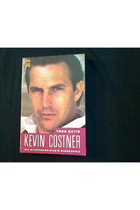Kevin Costner.   - Die nichtautorisierte Biographie.
