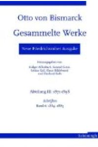 Otto von Bismarck: Gesammelte Werke. Neue Friedrichsruher Ausgabe Abteilung III. 1871-1898 - Schriften Band 6: 1884-1885