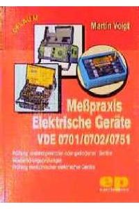 Meßpraxis Elektrische Geräte, VDE 0701/0702/0751 von Martin Voigt