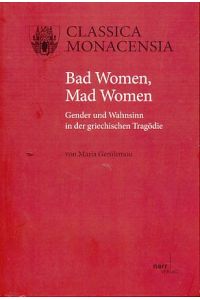 Bad Women, Mad Women: Gender und Wahnsinn in der griechischen Tragödie.