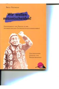 Wir Wollen Mitentscheiden. Grundlegende Ansätzeund Projektbeispiele.   - Empowerment von Frauen in der österreichischen Entwicklungszusammenarbeit.