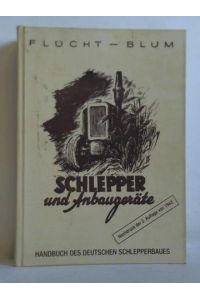 Schlepper und Anbaugeräte. Handbuch des Deutschen Schlepperbaus. Eine Studie über die Notwendigkeit des Einsatzes, Herstellung Typen und