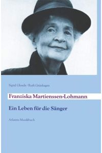 Franziska Martienssen-Lohmann  - Ein Leben für die Sänger