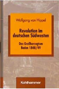 Revolution im deutschen Südwesten. Das Großherzogtum Baden 1848/49 [Gebundene Ausgabe] Wolfgang von Hippel (Autor