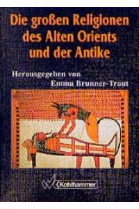 Die großen Religionen des Alten Orients und der Antike von Emma Brunner- Traut und Emma Brunner- Traut