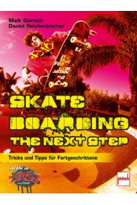 Skateboarding. The next step: Tipps und Tricks für Fortgeschrittene
