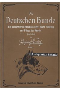 Die Deutschen Hunde und ihre Abstammung mit Hinzuziehung und Besprechung sämtlicher Hunderassen. Band I.