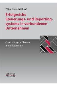Erfolgreiche Steuerungs- und Reportingsysteme in verbundenen Unternehmen: Controlling als Chance in der Rezession Péter Horváth (Herausgeber)