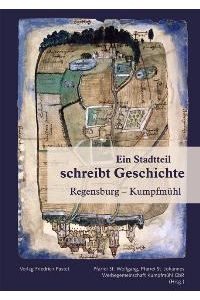 Ein Stadtteil schreibt Geschichte: Regensburg - Kumpfmühl [Gebundene Ausgabe] von Pfarrei St. Wolfgang u. St. Johannes (Herausgeber)